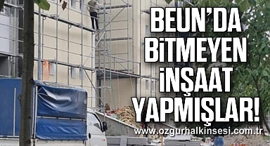 BEUN’DA BİTMEYEN  İNŞAAT YAPMIŞLAR!