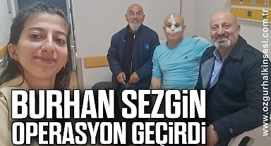 Burhan Sezgin Operasyon Geçirdi