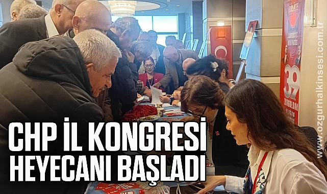 CHP İL KONGRESİ HEYECANI BAŞLADI