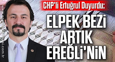 CHP'li Ertuğrul Duyurdu: Elpek Bezi Artık Ereğli'nin