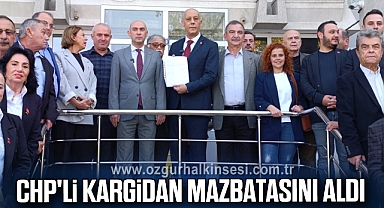 CHP'Lİ KARGİDAN MAZBATASINI ALDI