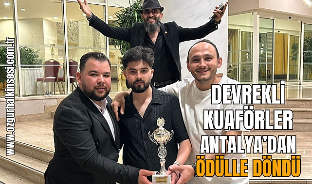 DEVREKLİ KUAFÖRLER ANTALYA’DAN ÖDÜLLE DÖNDÜ