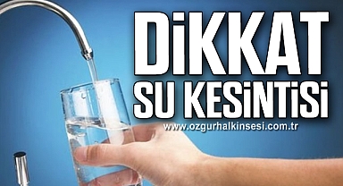 DİKKAT SU KESİNTİSİ
