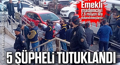 Emekli madenciyi 2,5 milyon lira dolandırmışlardı: 5 şüpheli tutuklandı
