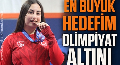 EN BÜYÜK HEDEFİM OLİMPİYAT ALTINI