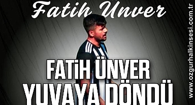 FATİH ÜNVER YUVAYA DÖNDÜ