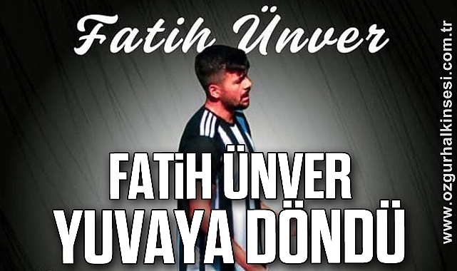 FATİH ÜNVER YUVAYA DÖNDÜ