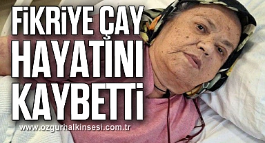 Fikriye Çay hayatını kaybetti