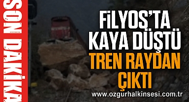 FİLYOS’TA KAYA DÜŞTÜ TREN RAYDAN ÇIKTI