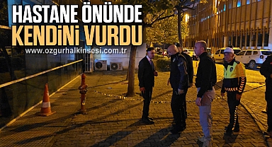 Hastane önünde kendini vurdu