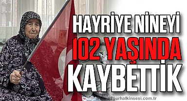 HAYRİYE NİNEYİ 102 YAŞINDA KAYBETTİK