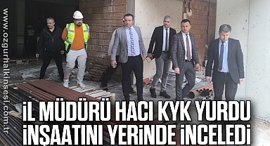 İl Müdürü Hacı, KYK Yurdu İnşaatını Yerinde İnceledi