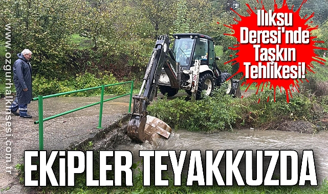 Ilıksu Deresi'nde Taşkın Tehlikesi! Ekipler Teyakkuzda