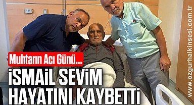 İSMAİL SEVİM HAYATINI KAYBETTİ
