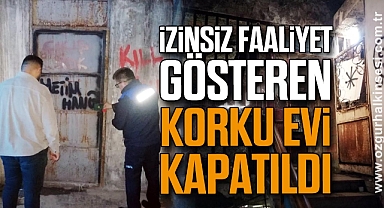 İZİNSİZ FAALİYET GÖSTEREN ‘KORKU EVİ’ KAPATILDI