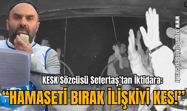 KESK Sözcüsü Sefertaş’tan İktidara: “Hamaseti Bırak, İlişkiyi Kes!”