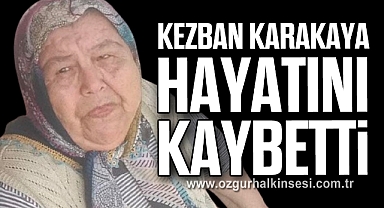 Kezban Karakaya hayatını kaybetti