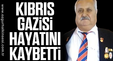 KIBRIS GAZİSİ HAYATINI KAYBETTİ