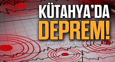KÜTAHYA’DA DEPREM!