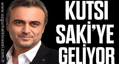 KUTSİ SAKİ’YE GELİYOR
