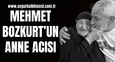 MEHMET BOZKURT’UN ANNE ACISI