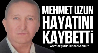 Mehmet UZUN hayatını kaybetti