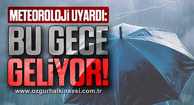Meteoroloji uyardı: Bu Gece Geliyor!