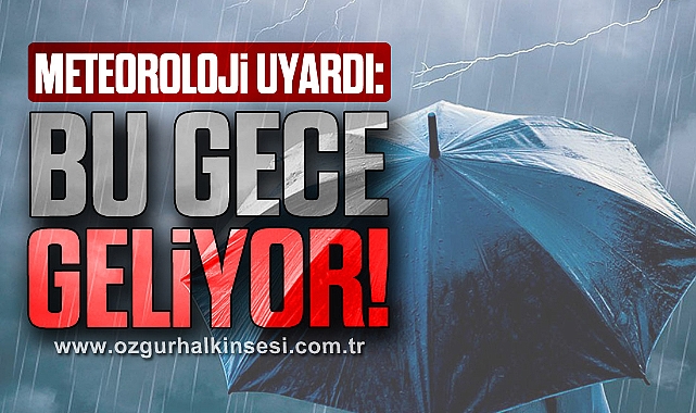 Meteoroloji uyardı: Bu Gece Geliyor!