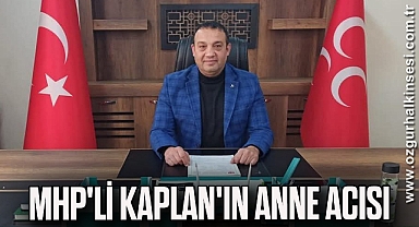 MHP'Lİ KAPLAN'IN ANNE ACISI