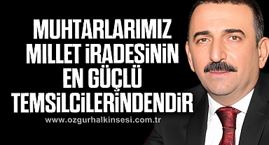 “Muhtarlarımız millet iradesinin en güçlü temsilcilerindendir”