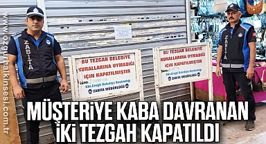 Müşteriye Kaba Davranan İki Tezgah Kapatıldı