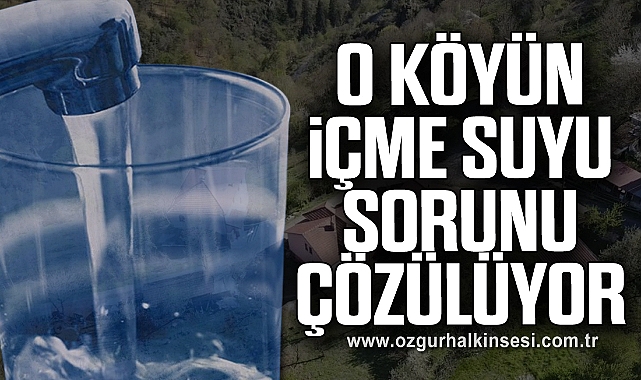 O KÖYÜN İÇME SUYU SORUNU ÇÖZÜLÜYOR