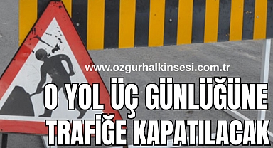 O Yol 3 Gün Trafiğe Kapanacak