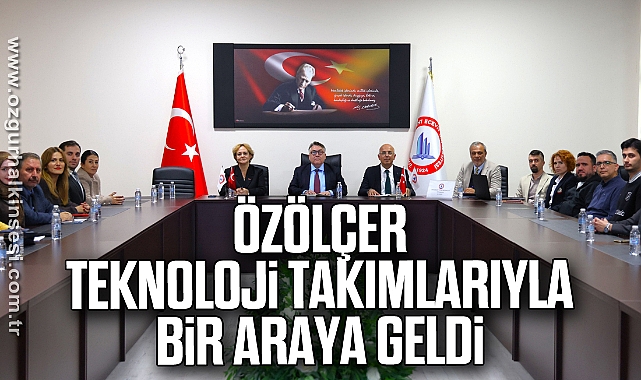 Özölçer, Teknoloji Takımlarıyla Bir Araya Geldi