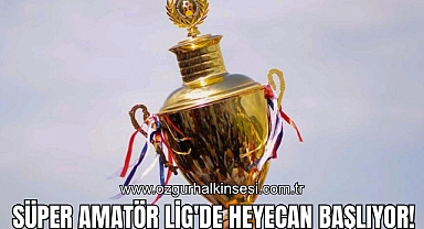 Süper Amatör Lig'de Heyecan Başlıyor!