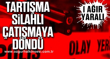 Tartışma Silahlı Çatışmaya Döndü: 1 Ağır Yaralı