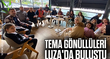 TEMA GÖNÜLLÜLERİ LUZA'DA BULUŞTU