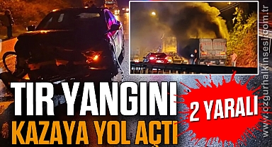 TIR YANGINI KAZAYA YOL AÇTI: 2 YARALI