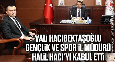 Vali Hacıbektaşoğlu, Gençlik ve Spor İl Müdürü Halil Hacı’yı kabul etti