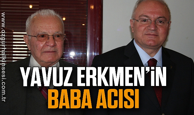 Yavuz Erkmen'in Baba Acısı