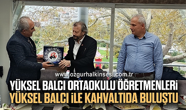 YÜKSEL BALCI ORTAOKULU ÖĞRETMENLERİ, YÜKSEL BALCI İLE KAHVALTIDA BULUŞTU