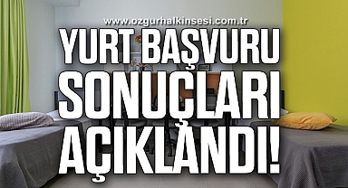 Yurt başvuru sonuçları açıklandı!