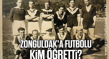 ZONGULDAK'A FUTBOLU KİM ÖĞRETTİ?