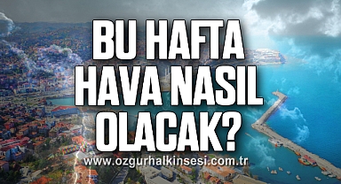 ZONGULDAK'TA BU HAFTA HAVA NASIL OLACAK?