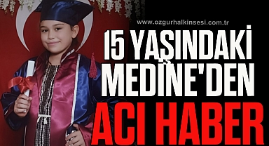 15 Yaşındaki Medine'den Acı Haber