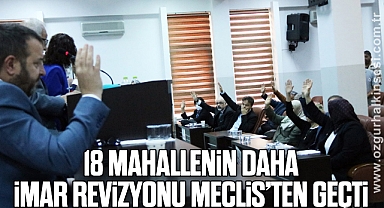 18 MAHALLENİN DAHA İMAR REVİZYONU MECLİS’TEN GEÇTİ