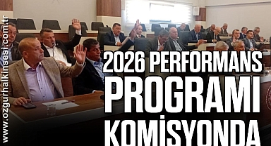 2026 Performans Programı Komisyonda