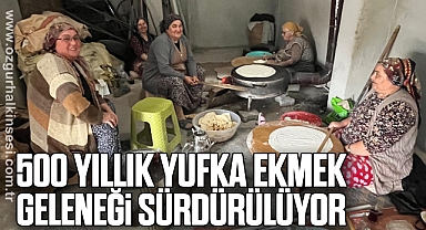 500 yıllık yufka ekmek geleneği sürdürülüyor