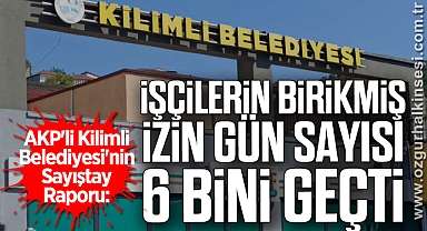 AKP'li Kilimli Belediyesi'nin Sayıştay Raporu: İşçilerin Birikmiş İzin Gün Sayısı 6 Bini Geçti