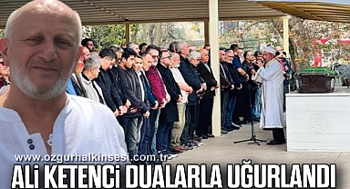ALİ KETENCİ DUALARLA UĞURLANDI